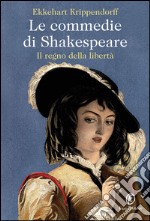 Le commedie di Shakespeare: Il regno della libertà. E-book. Formato EPUB ebook