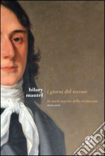 I giorni del terrore: La storia segreta della rivoluzione. Terza parte. E-book. Formato PDF ebook di Hilary Mantel