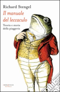 Il manuale del leccaculo. Teoria e storia della piaggeria. E-book. Formato EPUB ebook di Richard Stengel