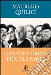 Grandi uomini, piccoli padri: Da Galileo a Chaplin, il rapporto tra genio e paternità. E-book. Formato EPUB ebook di Maurizio Quilici