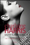 Morti tutti insieme: Il ciclo di Sookie Stackhouse 7. E-book. Formato EPUB ebook di Charlaine Harris