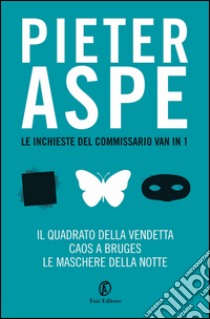 Le inchieste del commissario Van In 1: Il quadrato della vendetta - Caos a Bruges - Le maschere della notte. E-book. Formato EPUB ebook di Pieter Aspe