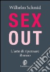 Sex out: L'arte di ripensare il sesso. E-book. Formato EPUB ebook di Wilhelm Schmid