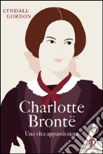 Charlotte Brontë: Una vita appassionata. E-book. Formato EPUB ebook