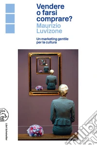 Vendere o farsi comprare?: Per un marketing gentile della cultura. E-book. Formato EPUB ebook