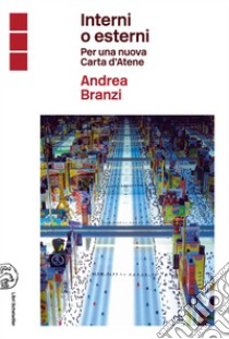 Interni o esterni: Per una nuova Carta d'Atene. E-book. Formato EPUB ebook di Andrea Branzi