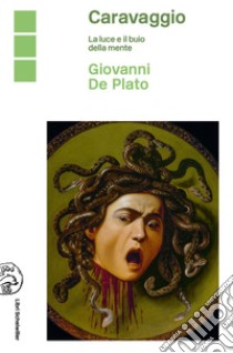 Caravaggio: La luce e il buio della mente. E-book. Formato EPUB ebook di Giovanni De Plato