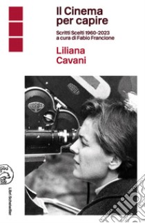 Il Cinema per capire: Scritti Scelti 1960-2023 a cura di Fabio Francione. E-book. Formato EPUB ebook di Liliana Cavani