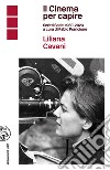 Il Cinema per capire: Scritti Scelti 1960-2023 a cura di Fabio Francione. E-book. Formato EPUB ebook di Liliana Cavani