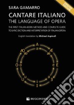 Cantare Italiano - The Language of OperaThe First Italian-Born Method and Complete Guide to Lyric Diction and Interpretation of Italian Opera. E-book. Formato Mobipocket