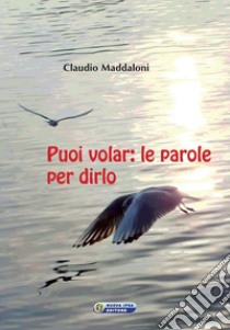 Puoi volar: Le parole per dirlo. E-book. Formato EPUB ebook di Claudio Maddaloni