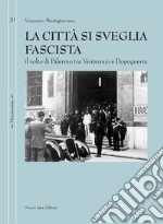 La città si sveglia fascista: Il volto di Palermo tra ventennio e dopoguerra. E-book. Formato EPUB ebook