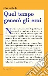 Quel tempo generò gli eroi. E-book. Formato EPUB ebook