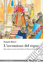 L'invenzione del regno: dalla conquista normanna alla fondazione del Regnum Siciliae (1061-1154). E-book. Formato EPUB ebook