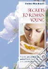 Secrets to remain young: How to get perfect skin and a perfect body by using natural and cosmetic techniques. E-book. Formato EPUB ebook di Andrea Busalacchi