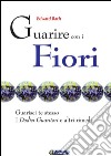 Guarire con i fiori. Guarisci te stesso. I dodici guaritori e altri rimedi. E-book. Formato EPUB ebook