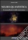 Neuro-quantistica:  La nuova frontiera delle neuroscienze. E-book. Formato EPUB ebook