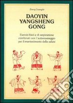 Daoyin YangSheng Gogn: Esercizi fisici ed i respirazione combinati con l'automassaggio per il mantenimento della salute. E-book. Formato EPUB ebook