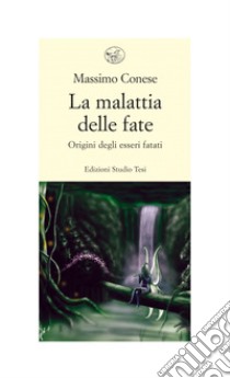 La malattia delle fate: origini degli esseri fatati. E-book. Formato PDF ebook di Massimo Conese