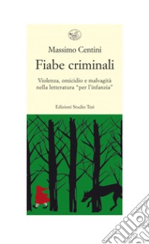 Fiabe criminali: Violenza, omicidio e malvagità nella letteratura “per l’infanzia”. E-book. Formato EPUB ebook di Massimo Centini