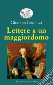 Lettere a un Maggiordomo. E-book. Formato EPUB ebook di Giacomo Casanova