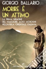 Morire è un attimo: La prima indagine del maggiore Aldo Morosini nell'Africa orientale italiana. E-book. Formato EPUB ebook