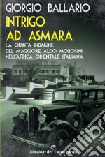 Intrigo ad Asmara: La quinta indagine del maggiore Aldo Morosini nell'Africa orientale italiana. E-book. Formato EPUB ebook