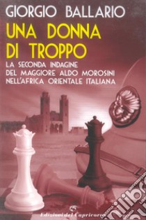 Una donna di troppo: La seconda indagine del maggiore Aldo Morosini nell'Africa italiana. E-book. Formato EPUB ebook di Giorgio Ballario