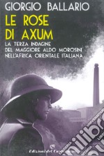 Le rose di Axum: La terza indagine del maggiore Aldo Morosini nell'Africa orientale italiana. E-book. Formato EPUB ebook