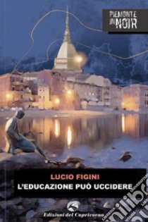 L’educazione può uccidere. E-book. Formato EPUB ebook di Figini Lucio