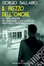 Il prezzo dell’onore: La sesta indagine del maggiore Aldo Morosini nell’Africa orientale italiana. E-book. Formato EPUB ebook