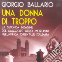 Una donna di troppo: La seconda indagine del maggiore Aldo Morosini nell'Africa italiana. Audiolibro. Download MP3 ebook di Giorgio Ballario