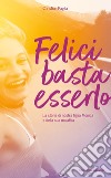 Felici basta esserlo: La storia di nostra figlia Monica e della sua malattia. E-book. Formato EPUB ebook