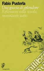 Una goccia di splendore: Riflessioni sulla scuola, nonostante tutto. E-book. Formato EPUB ebook