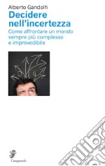 Decidere nell'incertezza: Come affrontare un mondo sempre più complesso e imprevedibile. E-book. Formato EPUB ebook