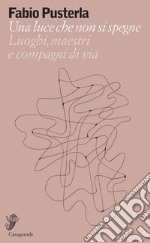 Una luce che non si spegne: Luoghi, maestri e compagni di via. E-book. Formato EPUB ebook