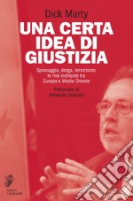 Una certa idea di giustizia: Spionaggio, droga, terrorismo: le mie inchieste tra Europa e Medio Oriente. E-book. Formato EPUB