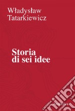 Storia di sei idee: L’arte, il bello, la forma, la creatività, l’imitazione, l’esperienza estetica. E-book. Formato EPUB ebook