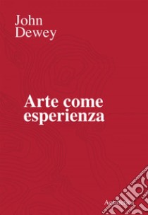 Arte come esperienza. E-book. Formato EPUB ebook di John Dewey