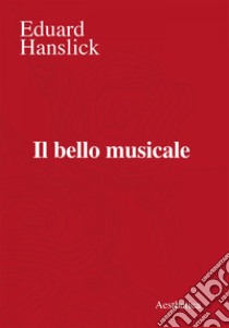 Il bello musicale. E-book. Formato EPUB ebook di Eduard Hanslick