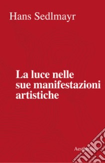 La luce nelle sue manifestazioni artistiche. E-book. Formato EPUB ebook di Hans Sedlmayr