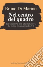 Nel centro del quadro: Per una teoria dell’arte immersiva dal mito della caverna alla VR. E-book. Formato EPUB ebook