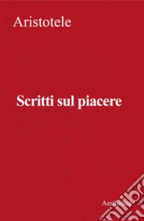 Scritti sul piacere. E-book. Formato EPUB ebook di Aristotele