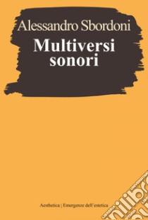 Multiversi sonori: L’improvvisare dialogante di Evangelisti, Nono, Scelsi. E-book. Formato EPUB ebook di Alessandro Sbordoni