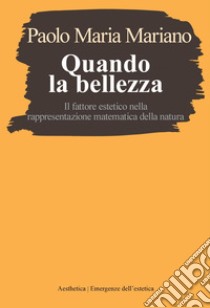 Quando la bellezza: Il fattore estetico nella rappresentazione matematica della natura. E-book. Formato PDF ebook di Paolo Maria Mariano