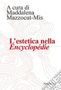 L’estetica nella Encyclopédie: Saggi critici e selezione antologica a cura di Maddalena Mazzocut-Mis. E-book. Formato EPUB ebook di Maddalena Mazzocut-Mis