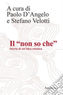 Il “non so che”: Storia di un’idea estetica. E-book. Formato PDF ebook di Paolo D’Angelo