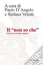 Il “non so che”: Storia di un’idea estetica. E-book. Formato PDF ebook