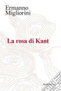 La rosa di Kant. E-book. Formato PDF ebook di Ermanno Migliorini