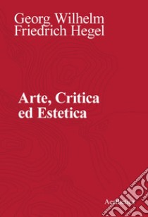 Arte, Critica ed Estetica. E-book. Formato PDF ebook di Georg Wilhelm Friedrich Hegel